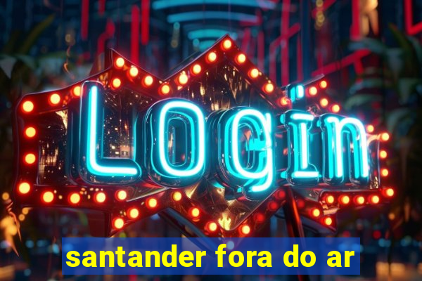 santander fora do ar